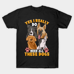 Need All These Dogs Gifts For Dog Lovers Dog Rescue Gifts T-Shirt